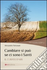 Cambiare si può se ci sono i santi. Il curato d'Ars libro