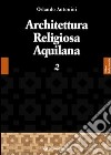 Architettura religiosa aquilana. Vol. 2 libro di Antonini Orlando