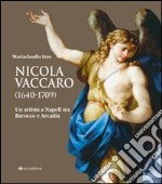 Nicola Vaccaro (1640-1709). Un'artista a Napoli tra Barocco e Arcadia. Ediz. illustrata libro