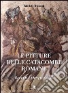 Le pitture delle catacombe romane. Restauri ed interpretazioni. Ediz. illustrata libro