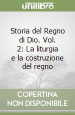 Storia del Regno di Dio. Vol. 2: La liturgia e la costruzione del regno libro