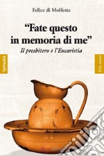 Fate questo in memoria di me. Il presbitero e l'eucaristia