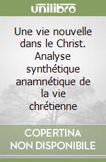 Une vie nouvelle dans le Christ. Analyse synthétique anamnétique de la vie chrétienne libro