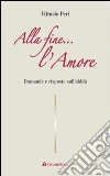 Alla fine... l'amore. Domande e risposte sull'aldilà libro