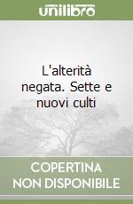 L'alterità negata. Sette e nuovi culti libro