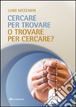 Cercare per trovare o trovare per cercare libro