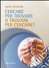 Cercare per trovare o trovare per cercare libro