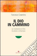 Il Dio in cammino. La rivelazione di Dio tra dono e chiamata libro