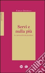 Servi e nulla più. La spiritualità dei presbiteri libro