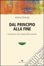 Dal principio alla fine. Introduzione alla teologia della creazione