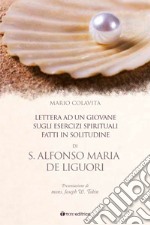 S. Alfonso Maria De Liguori. Lettera ad un giovane sugli esercizi spirituali fatti in solitudine libro