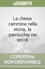 La chiesa cammina nella storia, la parrocchia nei secoli libro