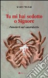 Tu mi hai sedotto o Signore. Pensieri sul sacerdozio libro