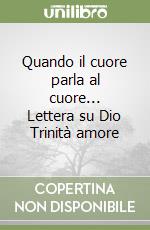 Quando il cuore parla al cuore... Lettera su Dio Trinità amore libro