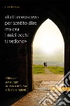 Io ti conoscevo per sentito dire, ora i miei occhi ti vedono. Riflessioni per aiutare la ricerca della fede e delle sue ragioni libro