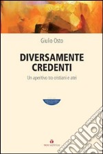 Diversamente credenti. Un aperitivo tra cristiani e atei libro