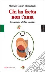 Chi ha fretta non t'ama. In morte della madre libro