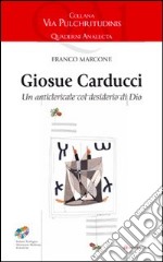 Giosuè Carducci. Un anticlericale col desiderio di Dio libro