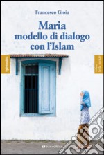 Maria, modello di dialogo con l'Islam libro