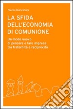 La sfida dell'economia di comunione. Un modo nuovo di pensare e fare impresa tra fraternità e reciprocità libro