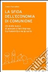 La sfida dell'economia di comunione. Un modo nuovo di pensare e fare impresa tra fraternità e reciprocità libro