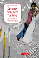 L'amore non avrà mai fine. Lettera ai fidanzati e alle giovani coppie libro