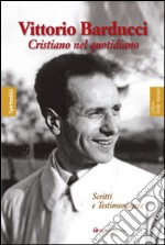 Vittorio Barducci. Cristiano nel quotidiano. Scritti e testimonianze libro