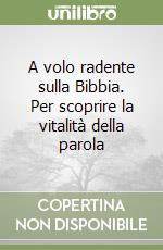 A volo radente sulla Bibbia. Per scoprire la vitalità della parola libro