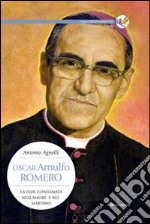 Oscar Arnulfo Romero. La fede consumata nell'amore e nel martirio libro