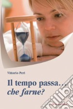 Il tempo passa... che farne? libro