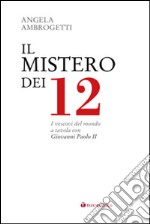 Il mistero dei 12. I vescovi del mondo a tavola con Giovanni Paolo II libro