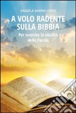 A volo radente sulla Bibbia. Per scoprire la vitalità della Parola libro