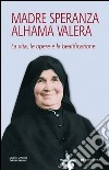 Madre Speranza Alhama Valera. La vita, le opere e la beatificazione libro