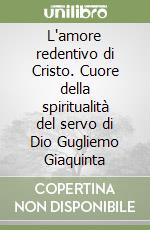 L'amore redentivo di Cristo. Cuore della spiritualità del servo di Dio Gugliemo Giaquinta libro