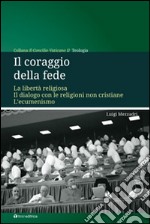 Il coraggio della fede. La libertà religiosa. Il dialogo con le religioni non cristiane. L'ecumenismo libro