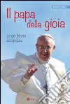 Il papa della gioia. Jorge Mario Bergoglio libro