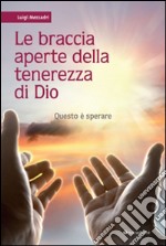 Le braccia aperte della tenerezza di Dio. Questo è sperare libro