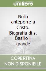 Nulla anteporre a Cristo. Biografia di s. Basilio il grande libro