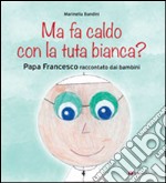 Ma fa caldo con la tuta bianca? Papa Francesco raccontato dai bambini