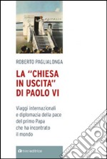 La «Chiesa in uscita» di Paolo VI. Viaggi internazionali e diplomazia della pace del primo Papa che ha incontrato il mondo