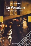 La vocazione. Tra psicologia e grazia libro