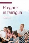 Pregare in famiglia ...per ritrovare la radice del nostro essere insi eme libro