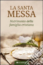 La Santa Messa. Nutrimento della famiglia cristiana libro