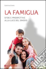 La famiglia. Sfide e prospettive alla luce del Sinodo libro