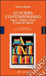 Lo scriba contemporaneo. Leggere, studiare, scrivere ai tempi del digitale libro