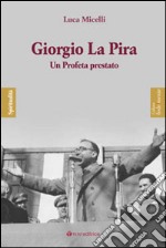 Giorgio La Pira. Un profeta prestato libro