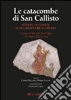 Le Catacombe di San Callisto. Storia, contesti, scavi, restauri, scoperte libro