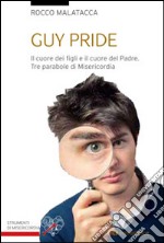 Guy pride. Il cuore dei figli e il cuore del padre. Tre parabole di misericordia libro