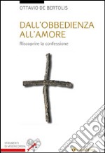 Dall'obbedienza all'amore. Riscoprire la confessione libro