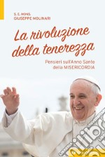 La rivoluzione della tenerezza. Pensieri sull'Anno Santo della misericordia libro